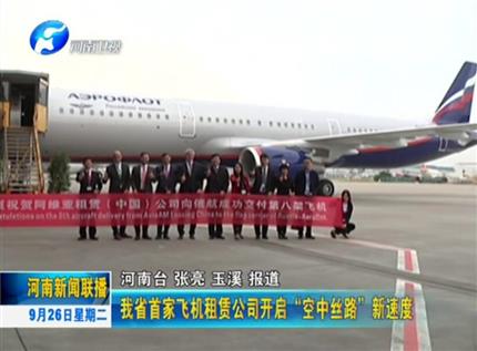 [河南新闻联播]河南省首家飞机租赁公司开启“空中丝路”新速度